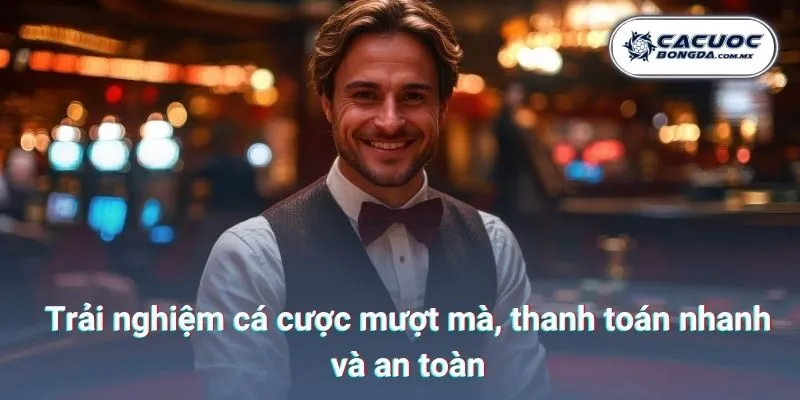 Trải nghiệm cá cược mượt mà, thanh toán nhanh và an toàn